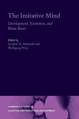 The Imitative Mind: Development, Evolution and Brain Bases - Meltzoff, Andrew N. (Editor), and Prinz, Wolfgang (Editor)