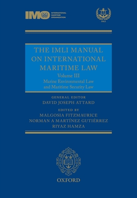 The IMLI Manual on International Maritime Law: Volume III: Marine Environmental Law and Maritime Security Law - Attard, David Joseph (Editor), and Fitzmaurice, Malgosia (Editor), and Martinez, Norman (Editor)