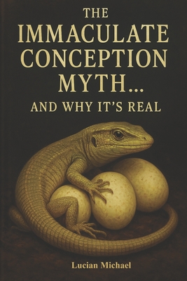 "The Immaculate Conception Myth... and why It's Real?" - Michael, Lucian
