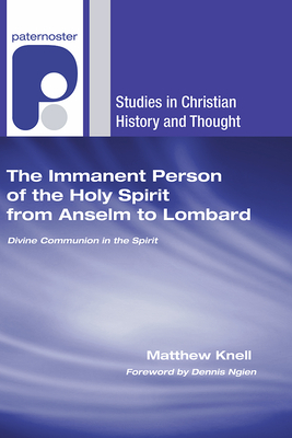 The Immanent Person of the Holy Spirit from Anselm to Lombard - Knell, Matthew, and Ngien, Dennis (Foreword by)