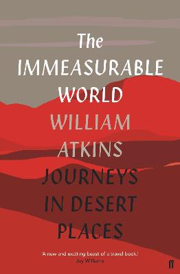 The Immeasurable World: Journeys in Desert Places - Atkins, William
