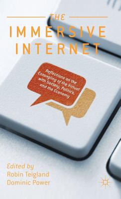 The Immersive Internet: Reflections on the Entangling of the Virtual with Society, Politics and the Economy - Teigland, R (Editor), and Power, D (Editor)