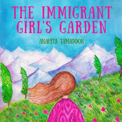 The Immigrant Girl's Garden - Tamaddon, Anahita