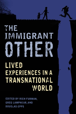 The Immigrant Other: Lived Experiences in a Transnational World - Furman, Rich (Editor), and Lamphear, Greg (Editor), and Epps, Douglas (Editor)