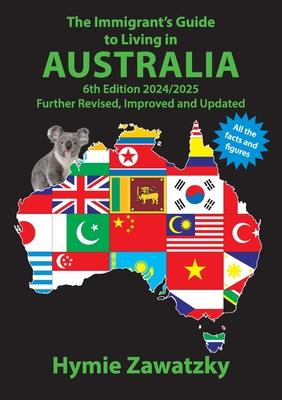 The Immigrant's Guide to Living in Australia: 6th Edition - 2024/2025 Further Revised, Improved and Updated - Zawatzky, Hymie