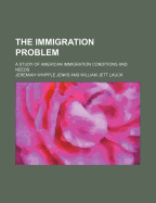The Immigration Problem; A Study of American Immigration Conditions and Needs