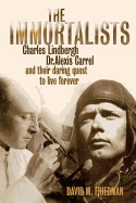The Immortalists: Charles Lindburgh, Dr Alexis Carrel & Their Daring Quest to Live Forever