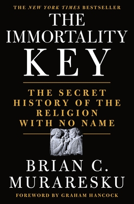 The Immortality Key: The Secret History of the Religion with No Name - Muraresku, Brian C, and Hancock, Graham (Foreword by)