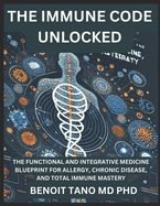The Immune Code Unlocked: The Functional and Integrative Medicine Blueprint for Allergy, Chronic Disease, and Total Immune Mastery