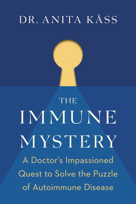 The Immune Mystery: A Doctor's Impassioned Quest to Solve the Puzzle of Autoimmune Disease - Dr Kss, Anita, and McCullough, Alison (Translated by), and Jelstad, Jrgen