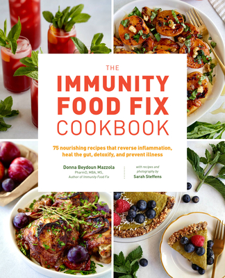 The Immunity Food Fix Cookbook: 75 Nourishing Recipes That Reverse Inflammation, Heal the Gut, Detoxify, and Prevent Illness - Mazzola, Donna Beydoun, and Steffens, Sarah