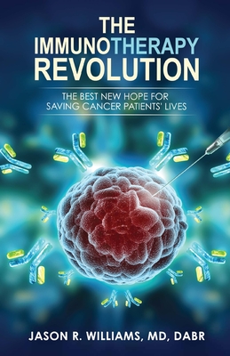 The Immunotherapy Revolution: The Best New Hope For Saving Cancer Patients' Lives - Williams, Jason R, MD