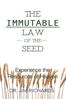 The Immutable Law of the Seed: Experience the Resources of Heaven - Richards, Jim
