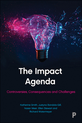 The Impact Agenda: Controversies, Consequences and Challenges - Smith, Katherine E, and Bandola-Gill, Justyna, and Meer, Nasar