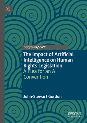 The Impact of Artificial Intelligence on Human Rights Legislation: A Plea for an AI Convention - Gordon, John-Stewart