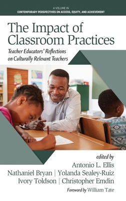 The Impact of Classroom Practices: Educators' Reflections on Culturally Relevant Teachers - Ellis, Antonio L (Editor), and Bryan, Nathaniel (Editor), and Sealey-Ruiz, Yolanda (Editor)