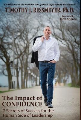The Impact of Confidence: 7 Secrets of Success for the Human Side of Leadership - Ressmeyer, Timothy J
