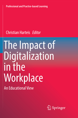 The Impact of Digitalization in the Workplace: An Educational View - Harteis, Christian (Editor)