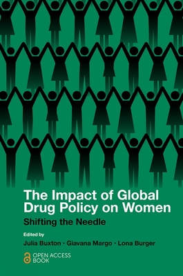 The Impact of Global Drug Policy on Women: Shifting the Needle - Buxton, Julia (Editor), and Margo, Giavana (Editor), and Burger, Lona (Editor)