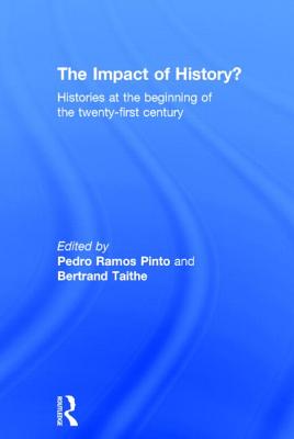 The Impact of History?: Histories at the Beginning of the 21st Century - Ramos Pinto, Pedro, and Taithe, Bertrand