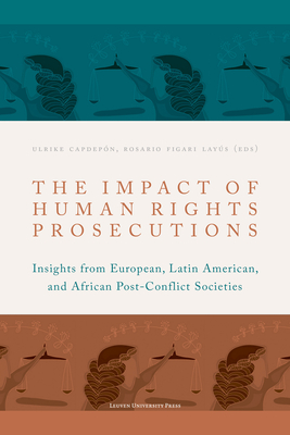 The Impact of Human Rights Prosecutions: Insights from European, Latin American, and African Post-Conflict Societies - Capdepon, Ulrike (Editor), and Figari Layus, Rosario (Editor)
