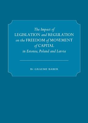 The Impact of Legislation and Regulation on the Freedom of Movement of Capital in Estonia, Poland and Latvia - Baber, Graeme