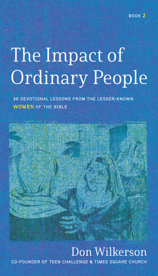 The Impact of Ordinary Women in the Bible: 30 Devotional Lessons from the Lesser-Known Women of the Bible - Wilkerson, Don