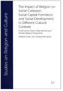 The Impact of Religion on Social Cohesion, Social Capital Formation and Social Development in Different Cultural Contexts: Entering the Field in International and Interdisciplinary Perspectives Volume 4