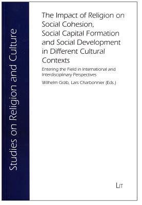 The Impact of Religion on Social Cohesion, Social Capital Formation and Social Development in Different Cultural Contexts: Entering the Field in International and Interdisciplinary Perspectives Volume 4 - Grab, Wilhelm (Editor), and Charbonnier, Lars (Editor)