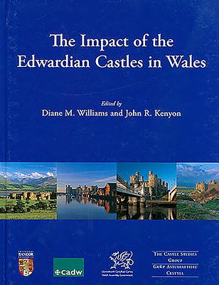 The Impact of the Edwardian Castles in Wales - Williams, Diane (Editor), and Kenyon, John R. (Editor)