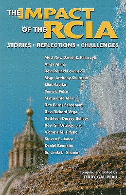 The Impact of the RCIA: Stories, Reflections, Challenges - Galipeau, Jerry (Editor), and Pilarczyk, Daniel E, Archbishop (Contributions by), and Ahuja, Anita (Contributions by)