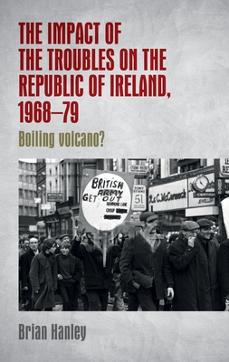 The Impact of the Troubles on the Republic of Ireland, 1968-79 - Hanley, Brian
