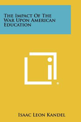 The Impact of the War Upon American Education - Kandel, Isaac Leon