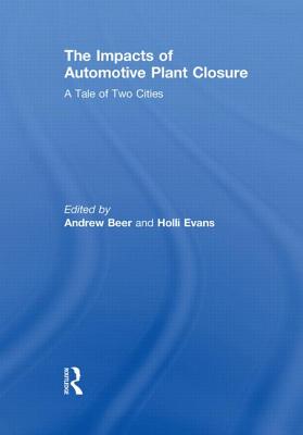 The Impacts of Automotive Plant Closure: A Tale of Two Cities - Beer, Andrew (Editor), and Evans, Holli (Editor)