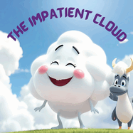 The Impatient Cloud: A Heartwarming Tale of Patience and Discovery for Kids Aged 3-8, Featuring Delightful Adventures and Fun Colouring Pages