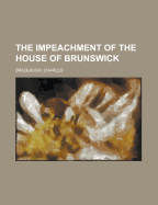 The Impeachment of the House of Brunswick