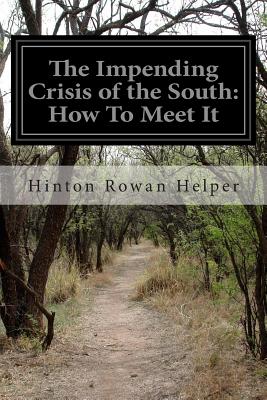 The Impending Crisis of the South: How To Meet It - Helper, Hinton Rowan