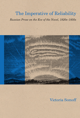 The Imperative of Reliability: Russian Prose on the Eve of the Novel, 1820s-1850s - Somoff, Victoria