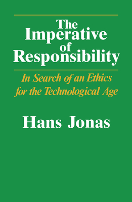 The Imperative of Responsibility: In Search of an Ethics for the Technological Age - Jonas, Hans