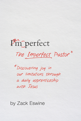 The Imperfect Pastor: Discovering Joy in Our Limitations Through a Daily Apprenticeship with Jesus - Eswine, Zack