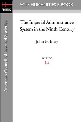 The Imperial Administrative System in the Ninth Century - Bury, John B