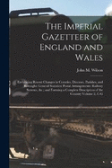 The Imperial Gazetteer of England and Wales: Embracing Recent Changes in Counties, Dioceses, Parishes, and Boroughs: General Statistics: Postal Arrangements: Railway Systems, &c.; and Forming a Complete Description of the Country Volume 2, C-G