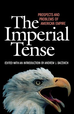 The Imperial Tense: Prospects and Problems of American Empire - Bacevich, Andrew J