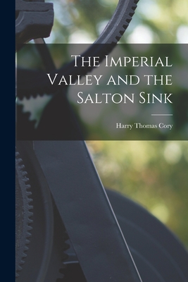 The Imperial Valley and the Salton Sink - Cory, Harry Thomas