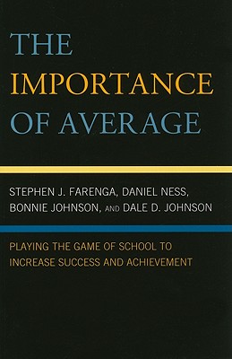 The Importance of Average: Playing the Game of School to Increase Success and Achievement - Farenga, Stephen, and Ness, Daniel, and Johnson, Dale D