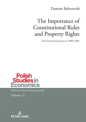 The Importance of Constitutional Rules and Property Rights: The German Economy in 1990-2015 - Kokoszczy ski, Ryszard, and B bnowski, Damian