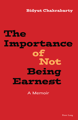 The Importance of Not Being Earnest: A Memoir - Chakrabarty, Bidyut