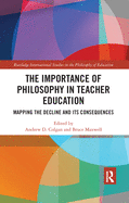 The Importance of Philosophy in Teacher Education: Mapping the Decline and its Consequences