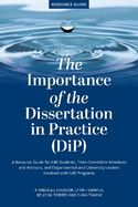 The Importance of the Dissertation in Practice (Dip): A Resource Guide for Edd Students, Their Committee Members and Advisors, and Departmental and University Leaders Involved with Edd Programs