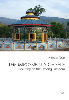 The Impossibility of Self: An Essay on the Hmong Diaspora Volume 6 - Tapp, Nicholas